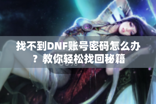 找不到DNF账号密码怎么办？教你轻松找回秘籍