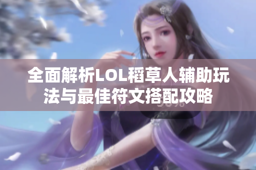 全面解析LOL稻草人辅助玩法与最佳符文搭配攻略