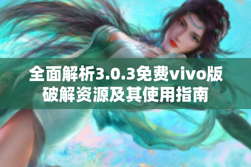 全面解析3.0.3免费vivo版破解资源及其使用指南