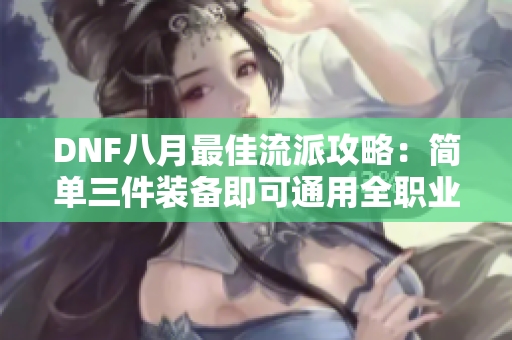 DNF八月最佳流派攻略：简单三件装备即可通用全职业