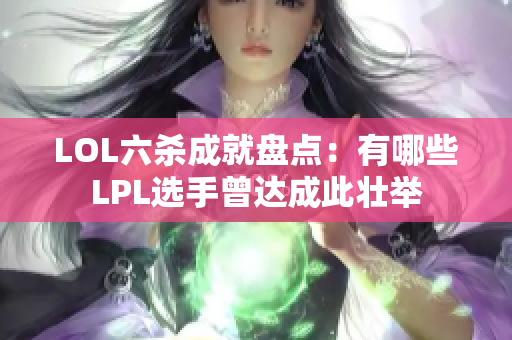 LOL六杀成就盘点：有哪些LPL选手曾达成此壮举