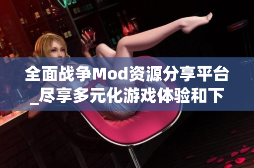 全面战争Mod资源分享平台_尽享多元化游戏体验和下载