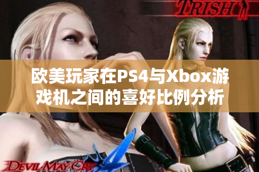 欧美玩家在PS4与Xbox游戏机之间的喜好比例分析