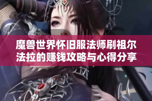 魔兽世界怀旧服法师刷祖尔法拉的赚钱攻略与心得分享