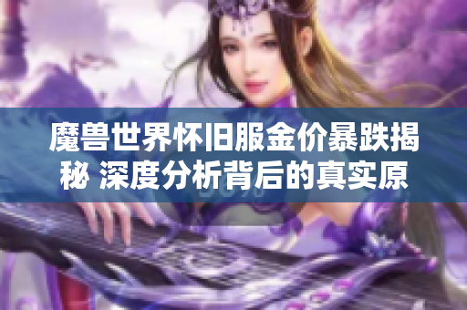 魔兽世界怀旧服金价暴跌揭秘 深度分析背后的真实原因