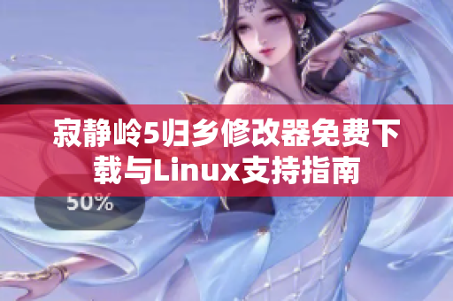 寂静岭5归乡修改器免费下载与Linux支持指南