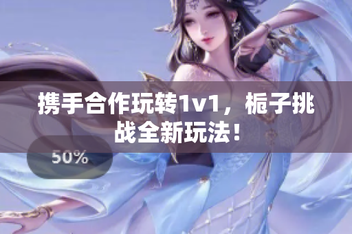 携手合作玩转1v1，栀子挑战全新玩法！