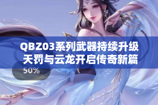 QBZ03系列武器持续升级 天罚与云龙开启传奇新篇章