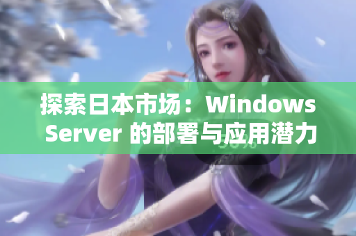 探索日本市场：Windows Server 的部署与应用潜力分析