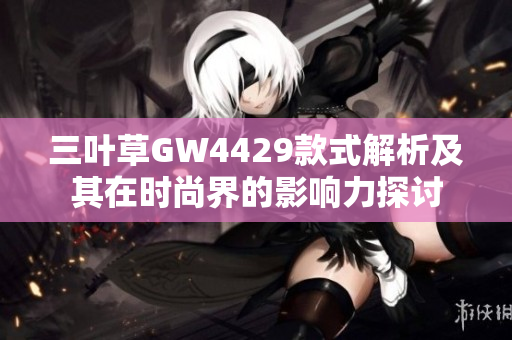 三叶草GW4429款式解析及其在时尚界的影响力探讨