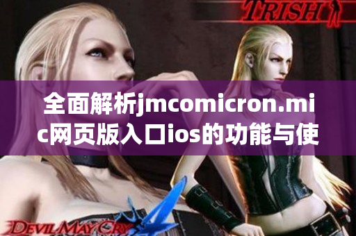 全面解析jmcomicron.mic网页版入口ios的功能与使用体验