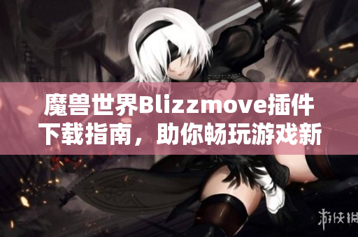 魔兽世界Blizzmove插件下载指南，助你畅玩游戏新体验