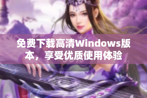 免费下载高清Windows版本，享受优质使用体验