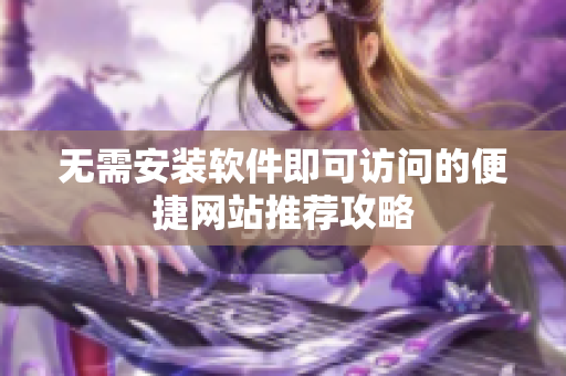 无需安装软件即可访问的便捷网站推荐攻略