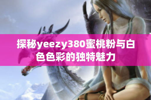 探秘yeezy380蜜桃粉与白色色彩的独特魅力