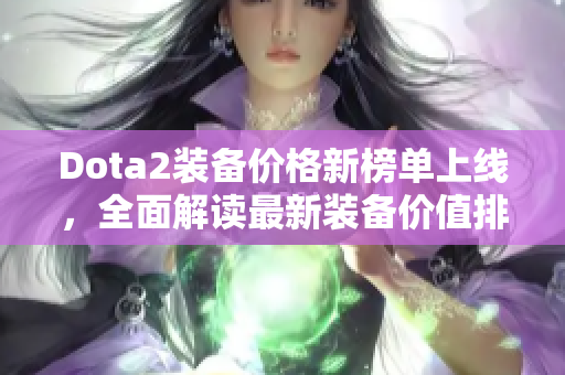 Dota2装备价格新榜单上线，全面解读最新装备价值排名