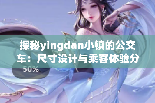 探秘yingdan小镇的公交车：尺寸设计与乘客体验分析