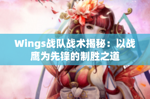 Wings战队战术揭秘：以战鹰为先锋的制胜之道