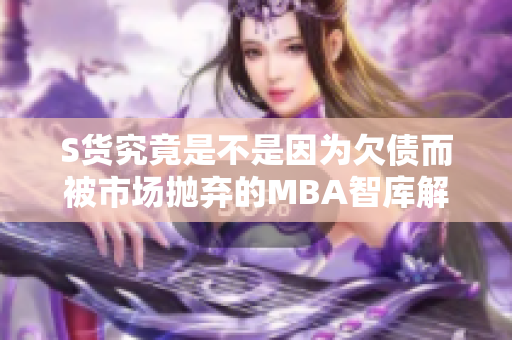 S货究竟是不是因为欠债而被市场抛弃的MBA智库解析