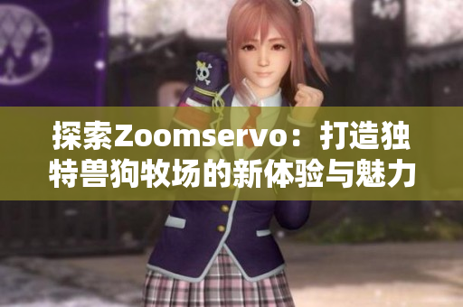 探索Zoomservo：打造独特兽狗牧场的新体验与魅力