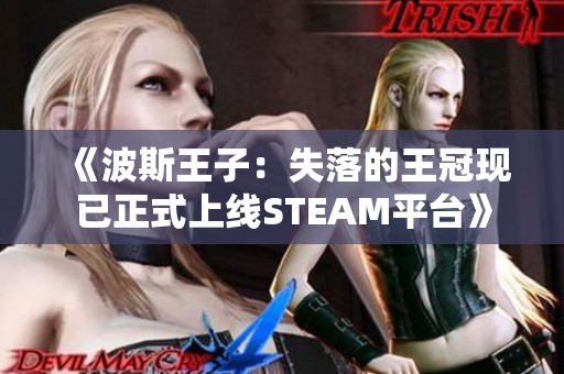 《波斯王子：失落的王冠现已正式上线STEAM平台》