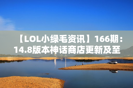 【LOL小绿毛资讯】166期：14.8版本神话商店更新及至臻冰女赏金介绍