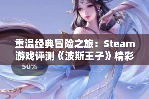 重温经典冒险之旅：Steam游戏评测《波斯王子》精彩解析