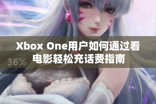 Xbox One用户如何通过看电影轻松充话费指南