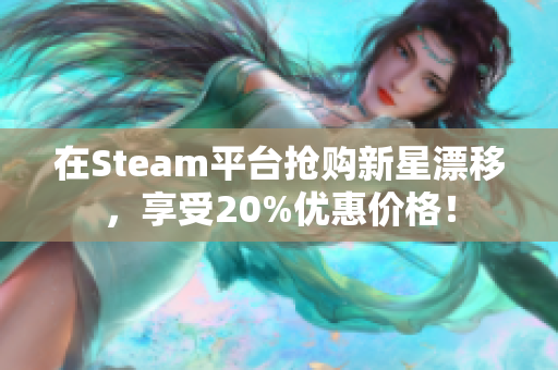 在Steam平台抢购新星漂移，享受20%优惠价格！