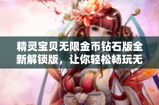 精灵宝贝无限金币钻石版全新解锁版，让你轻松畅玩无压力