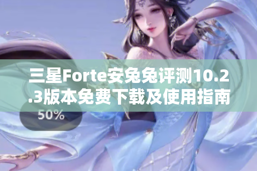 三星Forte安兔兔评测10.2.3版本免费下载及使用指南