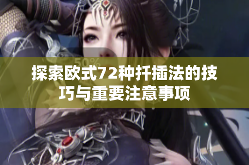 探索欧式72种扦插法的技巧与重要注意事项