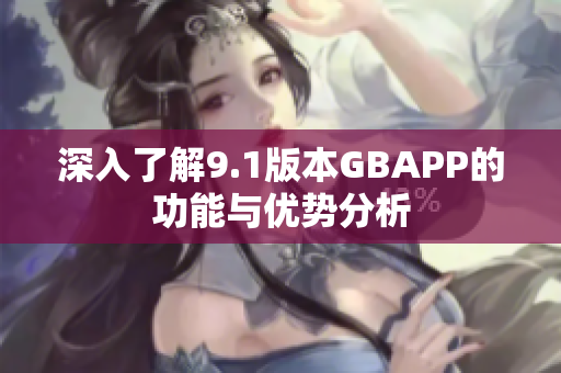 深入了解9.1版本GBAPP的功能与优势分析