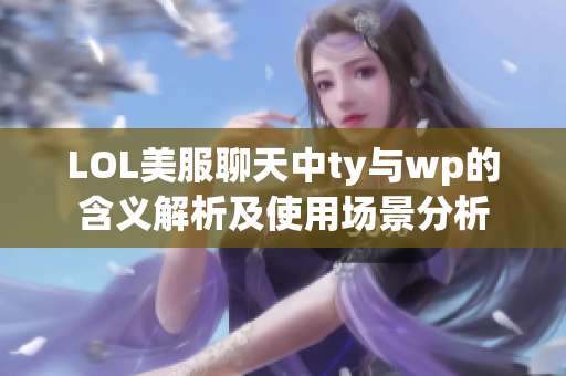 LOL美服聊天中ty与wp的含义解析及使用场景分析