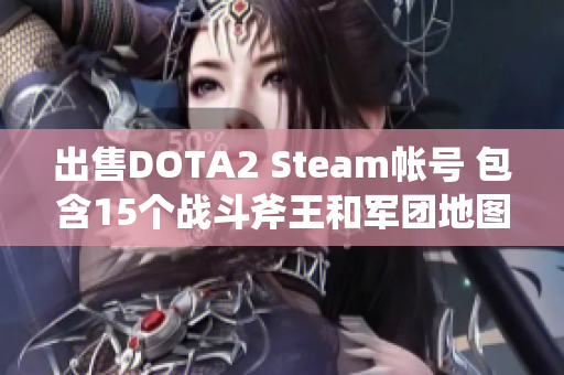 出售DOTA2 Steam帐号 包含15个战斗斧王和军团地图