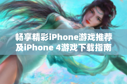 畅享精彩iPhone游戏推荐及iPhone 4游戏下载指南