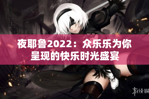 夜耶鲁2022：众乐乐为你呈现的快乐时光盛宴