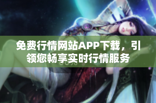 免费行情网站APP下载，引领您畅享实时行情服务