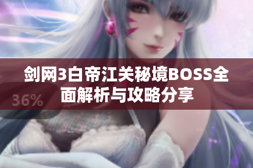 剑网3白帝江关秘境BOSS全面解析与攻略分享