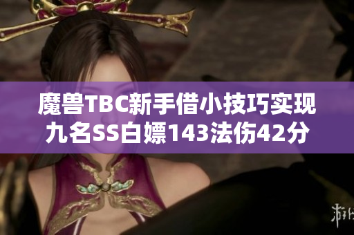 魔兽TBC新手借小技巧实现九名SS白嫖143法伤42分钟通关风暴