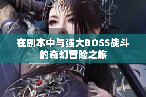 在副本中与强大BOSS战斗的奇幻冒险之旅