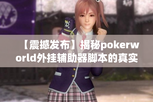 【震撼发布】揭秘pokerworld外挂辅助器脚本的真实情况与使用指南