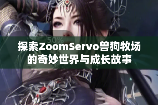 探索ZoomServo兽狗牧场的奇妙世界与成长故事