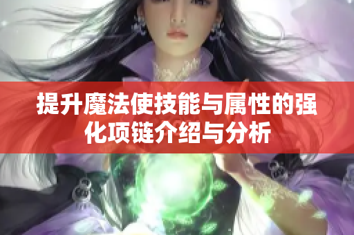 提升魔法使技能与属性的强化项链介绍与分析