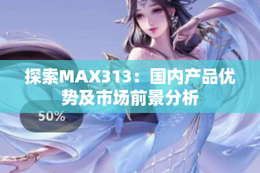 探索MAX313：国内产品优势及市场前景分析