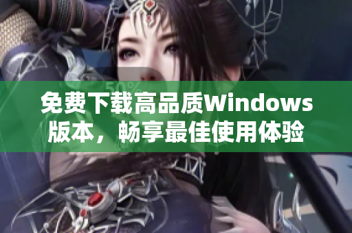 免费下载高品质Windows版本，畅享最佳使用体验