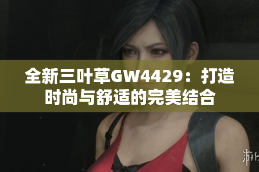 全新三叶草GW4429：打造时尚与舒适的完美结合