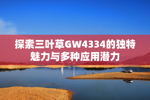 探索三叶草GW4334的独特魅力与多种应用潜力