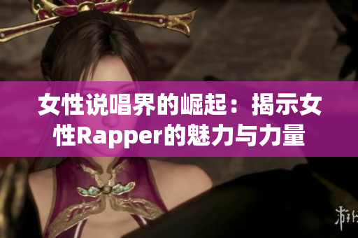 女性说唱界的崛起：揭示女性Rapper的魅力与力量