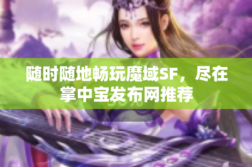 随时随地畅玩魔域SF，尽在掌中宝发布网推荐